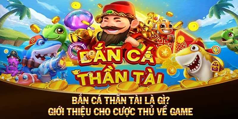 Bắn Cá Thần Tài: Săn Lùng Thần Tài Đem Lại May Mắn 2 Sơ lược về game bắn cá thần tài hấp dẫn